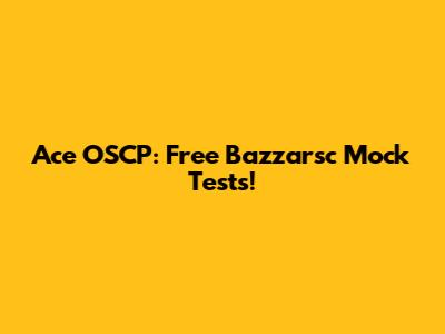 Ace OSCP: Free Bazzarsc Mock Tests!