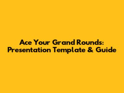 Ace Your Grand Rounds: Presentation Template & Guide