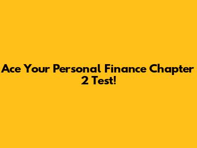 Ace Your Personal Finance Chapter 2 Test!