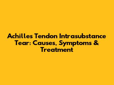 Achilles Tendon Intrasubstance Tear: Causes, Symptoms & Treatment