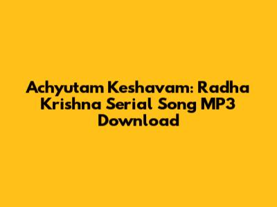 Achyutam Keshavam: Radha Krishna Serial Song MP3 Download