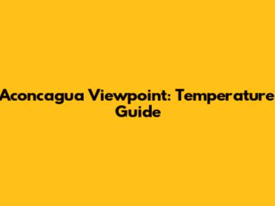 Aconcagua Viewpoint: Temperature Guide