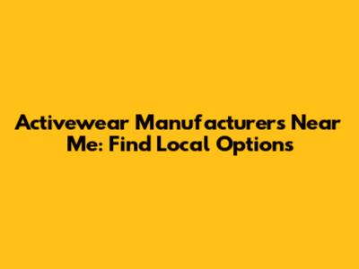 Activewear Manufacturers Near Me: Find Local Options