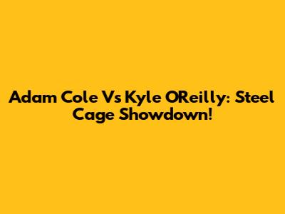 Adam Cole Vs Kyle O'Reilly: Steel Cage Showdown!