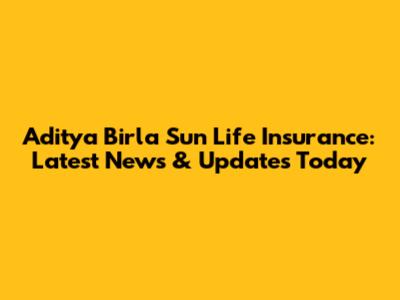 Aditya Birla Sun Life Insurance: Latest News & Updates Today