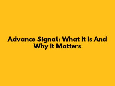 Advance Signal: What It Is And Why It Matters