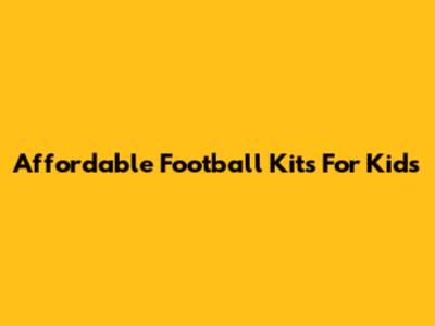 Affordable Football Kits For Kids