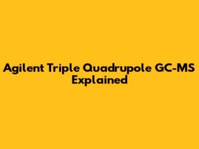 Agilent Triple Quadrupole GC-MS Explained