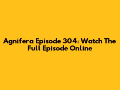 Agnifera Episode 304: Watch The Full Episode Online
