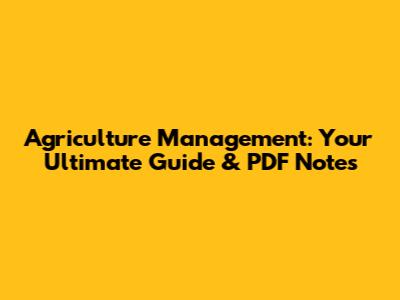 Agriculture Management: Your Ultimate Guide & PDF Notes
