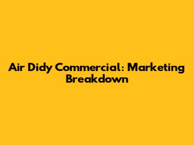 Air Didy Commercial: Marketing Breakdown
