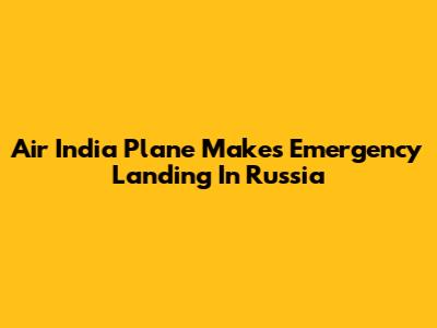Air India Plane Makes Emergency Landing In Russia