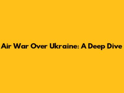 Air War Over Ukraine: A Deep Dive