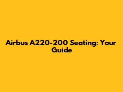 Airbus A220-200 Seating: Your Guide