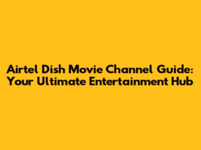 Airtel Dish Movie Channel Guide: Your Ultimate Entertainment Hub