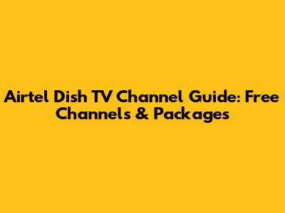 Airtel Dish TV Channel Guide: Free Channels & Packages