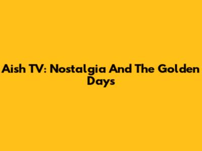 Aish TV: Nostalgia And The Golden Days