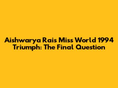 Aishwarya Rai's Miss World 1994 Triumph: The Final Question
