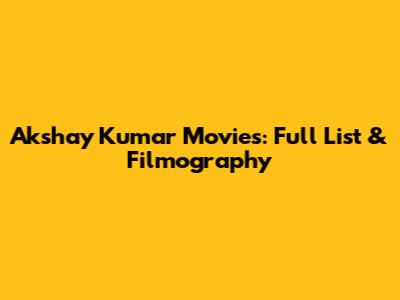 Akshay Kumar Movies: Full List & Filmography