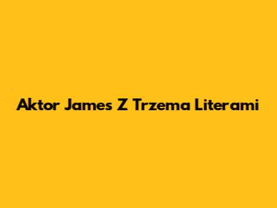 Aktor James Z Trzema Literami