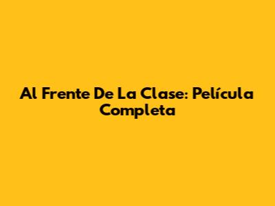 Al Frente De La Clase: Película Completa