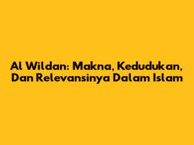 Al Wildan: Makna, Kedudukan, Dan Relevansinya Dalam Islam