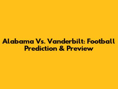 Alabama Vs. Vanderbilt: Football Prediction & Preview