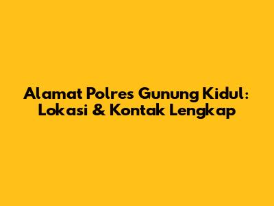 Alamat Polres Gunung Kidul: Lokasi & Kontak Lengkap