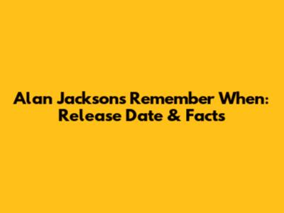 Alan Jackson's Remember When: Release Date & Facts