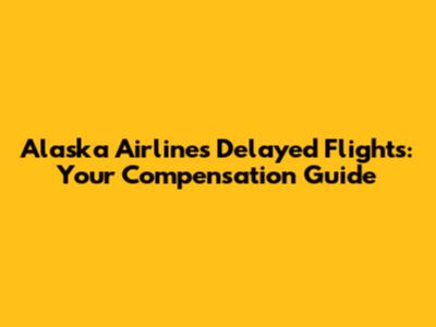 Alaska Airlines Delayed Flights: Your Compensation Guide