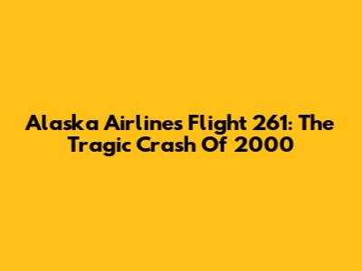 Alaska Airlines Flight 261: The Tragic Crash Of 2000