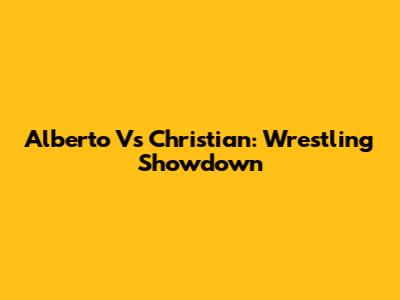 Alberto Vs Christian: Wrestling Showdown