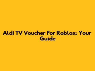 Aldi TV Voucher For Roblox: Your Guide