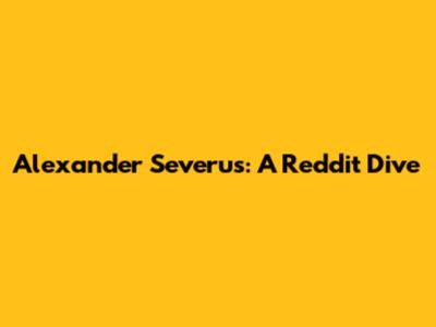Alexander Severus: A Reddit Dive
