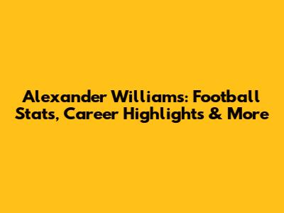 Alexander Williams: Football Stats, Career Highlights & More