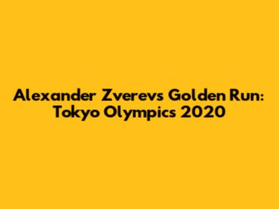 Alexander Zverev's Golden Run: Tokyo Olympics 2020