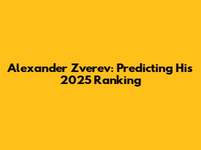 Alexander Zverev: Predicting His 2025 Ranking