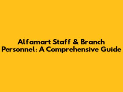 Alfamart Staff & Branch Personnel: A Comprehensive Guide