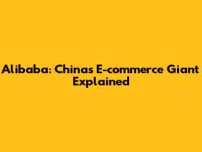 Alibaba: China's E-commerce Giant Explained