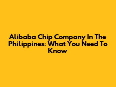 Alibaba Chip Company In The Philippines: What You Need To Know