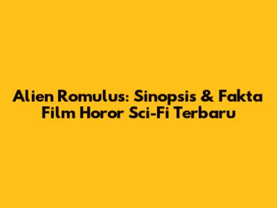 Alien Romulus: Sinopsis & Fakta Film Horor Sci-Fi Terbaru