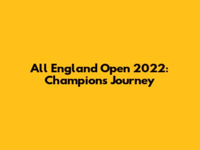 All England Open 2022: Champion's Journey