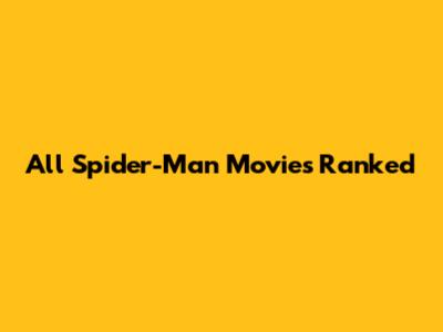 All Spider-Man Movies Ranked