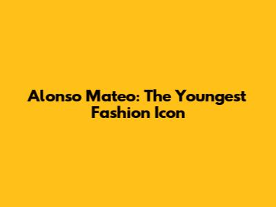 Alonso Mateo: The Youngest Fashion Icon