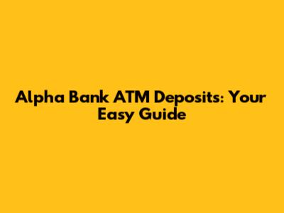 Alpha Bank ATM Deposits: Your Easy Guide