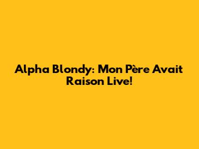 Alpha Blondy: 'Mon Père Avait Raison' Live!