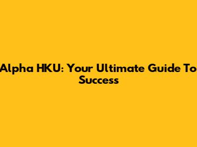 Alpha HKU: Your Ultimate Guide To Success
