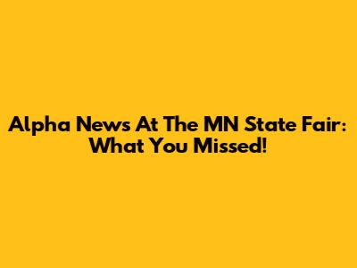 Alpha News At The MN State Fair: What You Missed!