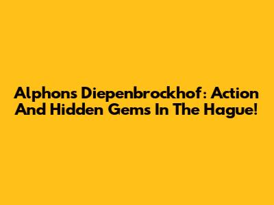 Alphons Diepenbrockhof: Action And Hidden Gems In The Hague!