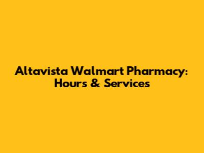 Altavista Walmart Pharmacy: Hours & Services